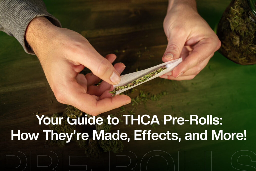 Your Guide to THCA Pre-Rolls: How They’re Made, Effects, and More!