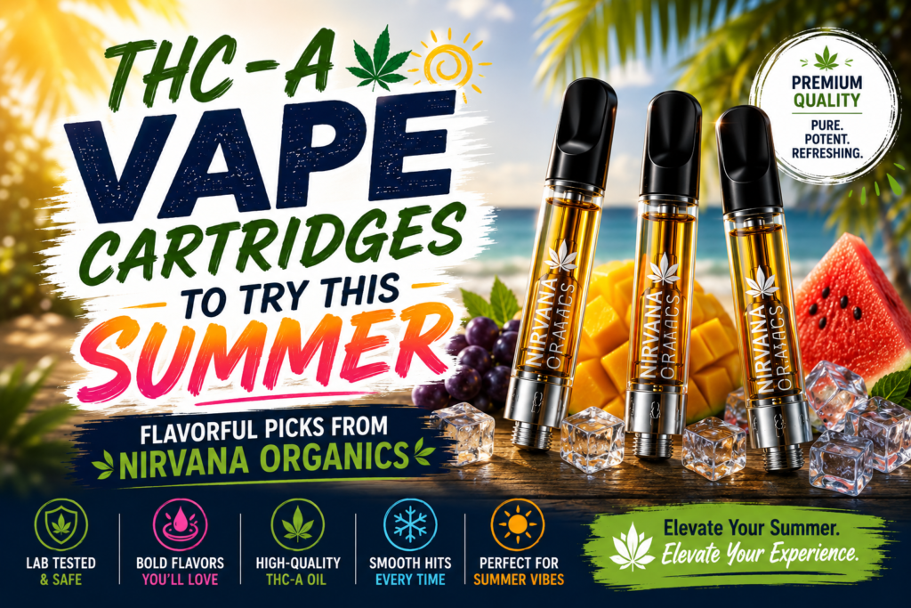 7 THC-A Vape Cartridges to Try This Summer: Flavorful Picks from Nirvana Organics